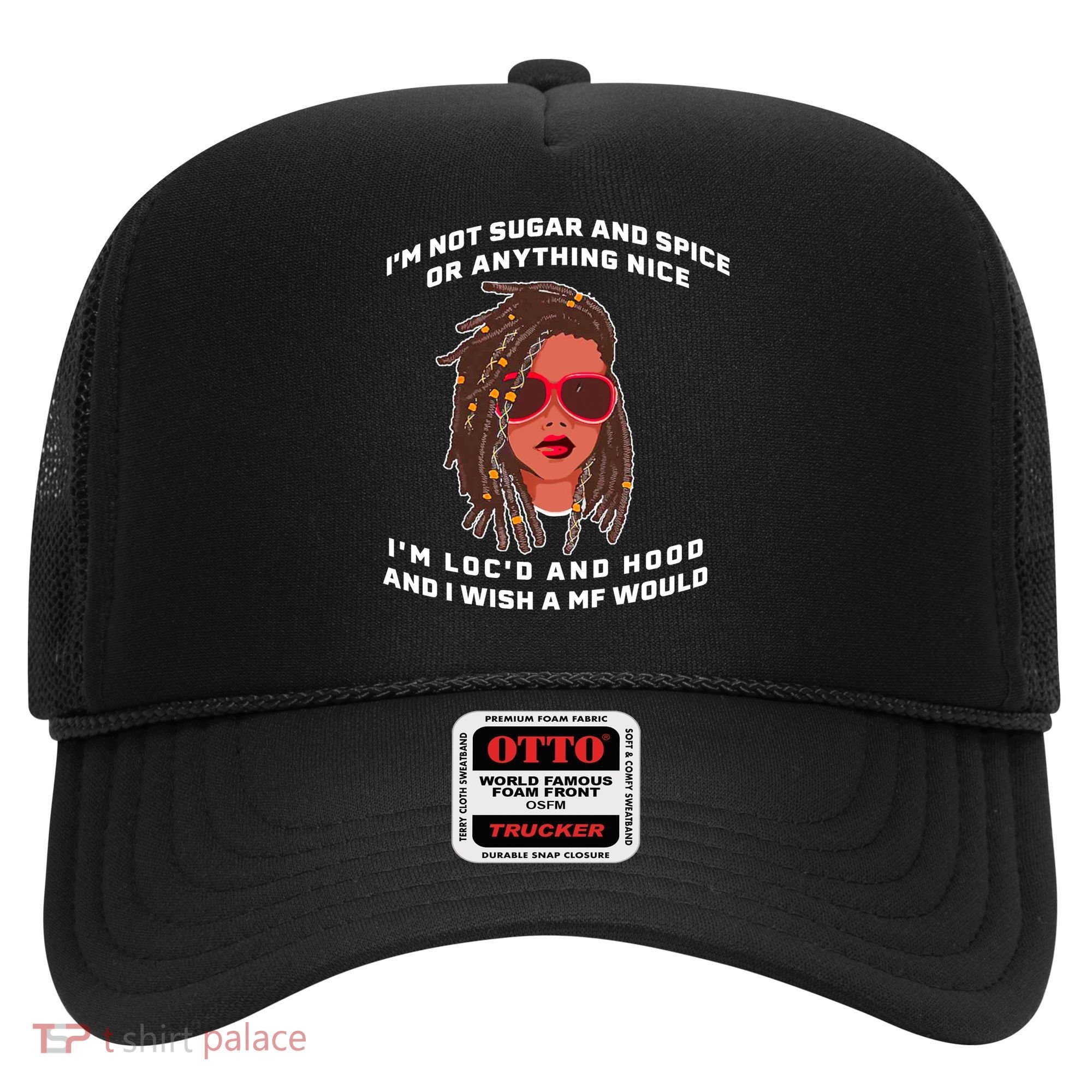 I'm Not Sugar And Spice Or Anything Nice I'm Loc'd And Hood Hat