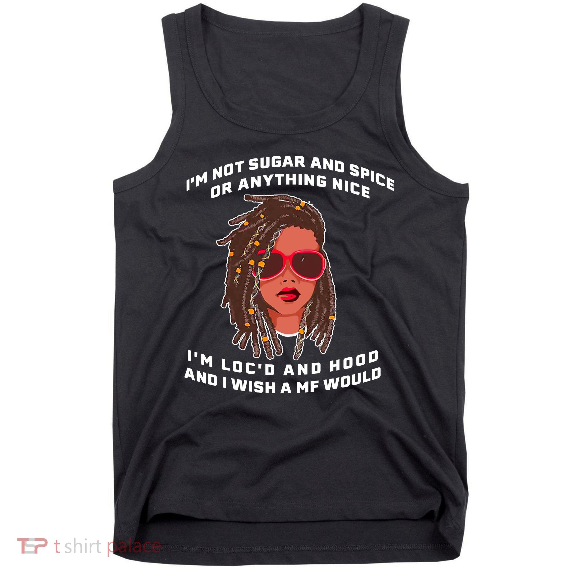 I'm Not Sugar And Spice Or Anything Nice I'm Loc'd And Hood Tank Top