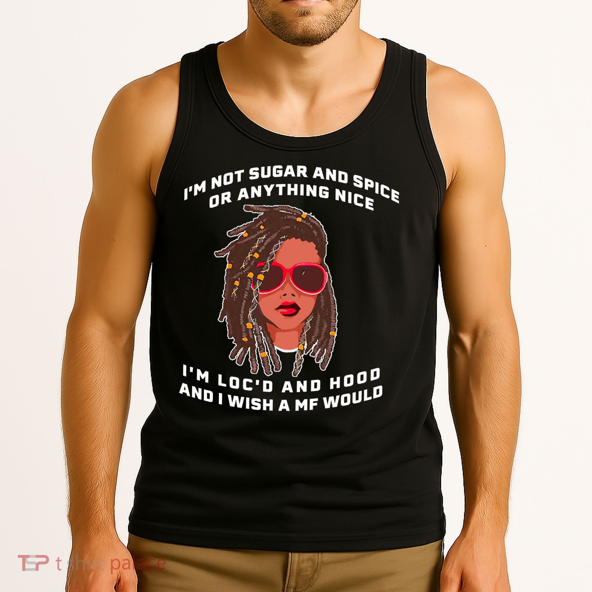 I'm Not Sugar And Spice Or Anything Nice I'm Loc'd And Hood Tank Top