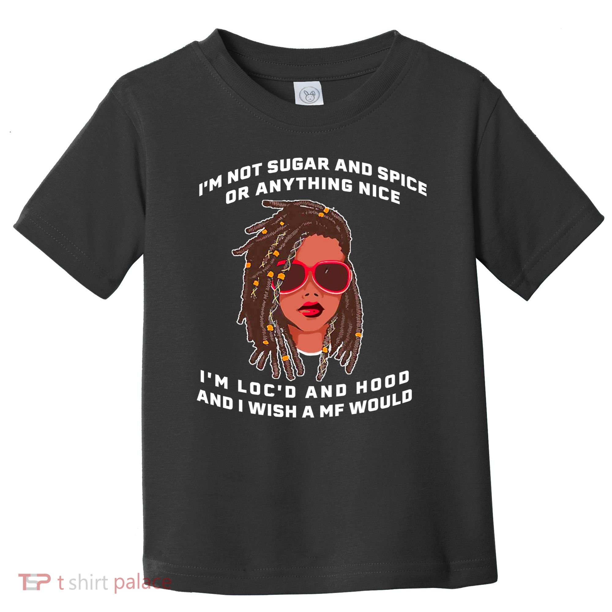 I'm Not Sugar And Spice Or Anything Nice I'm Loc'd And Hood Toddler T-Shirt
