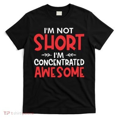 I'm Not Short I'm Concentrated Awesome T-Shirt