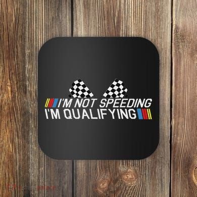 Im Not Speeding Im Qualifying Funny Good Racer Coaster