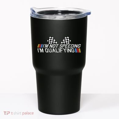 Im Not Speeding Im Qualifying Funny Good Racer Tumbler