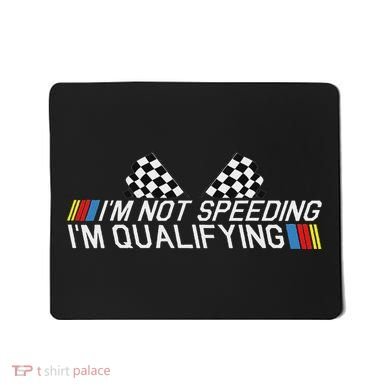 Im Not Speeding Im Qualifying Funny Good Racer Mousepad