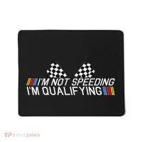 Im Not Speeding Im Qualifying Funny Good Racer Mousepad thumb 0