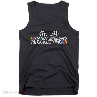 Im Not Speeding Im Qualifying Funny Good Racer Tank Top