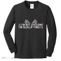 Im Not Speeding Im Qualifying Funny Good Racer Kids Long Sleeve Shirt thumb 0