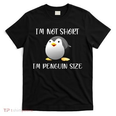 Im Not Short Im Penguin Size T-Shirt