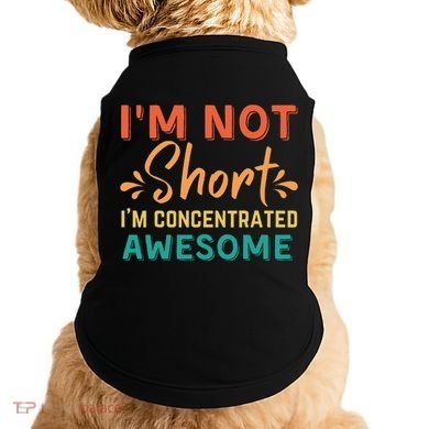 IM Not Short IM Just Concentrated Awesome Funny Doggie Tank