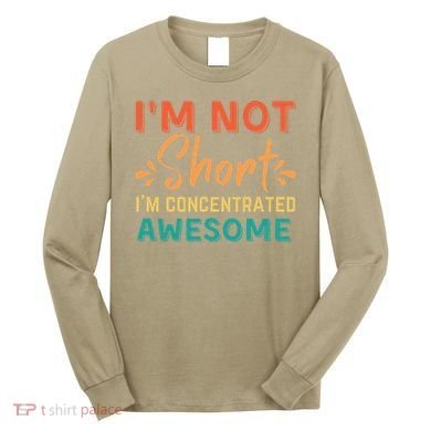 IM Not Short IM Just Concentrated Awesome Funny Long Sleeve Shirt