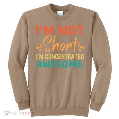 IM Not Short IM Just Concentrated Awesome Funny Sweatshirt