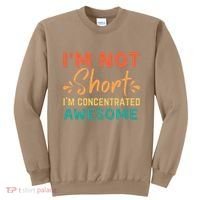 IM Not Short IM Just Concentrated Awesome Funny Sweatshirt thumb 0