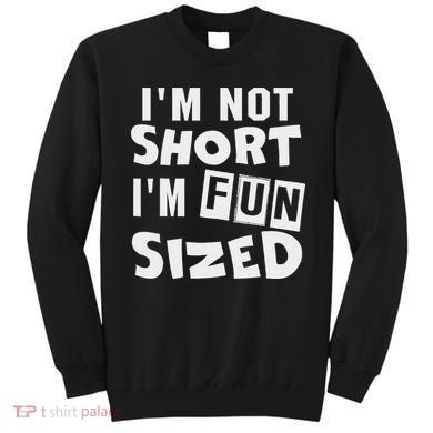 I'm Not Short I'm Fun Sized Funny Sayings Sweatshirt