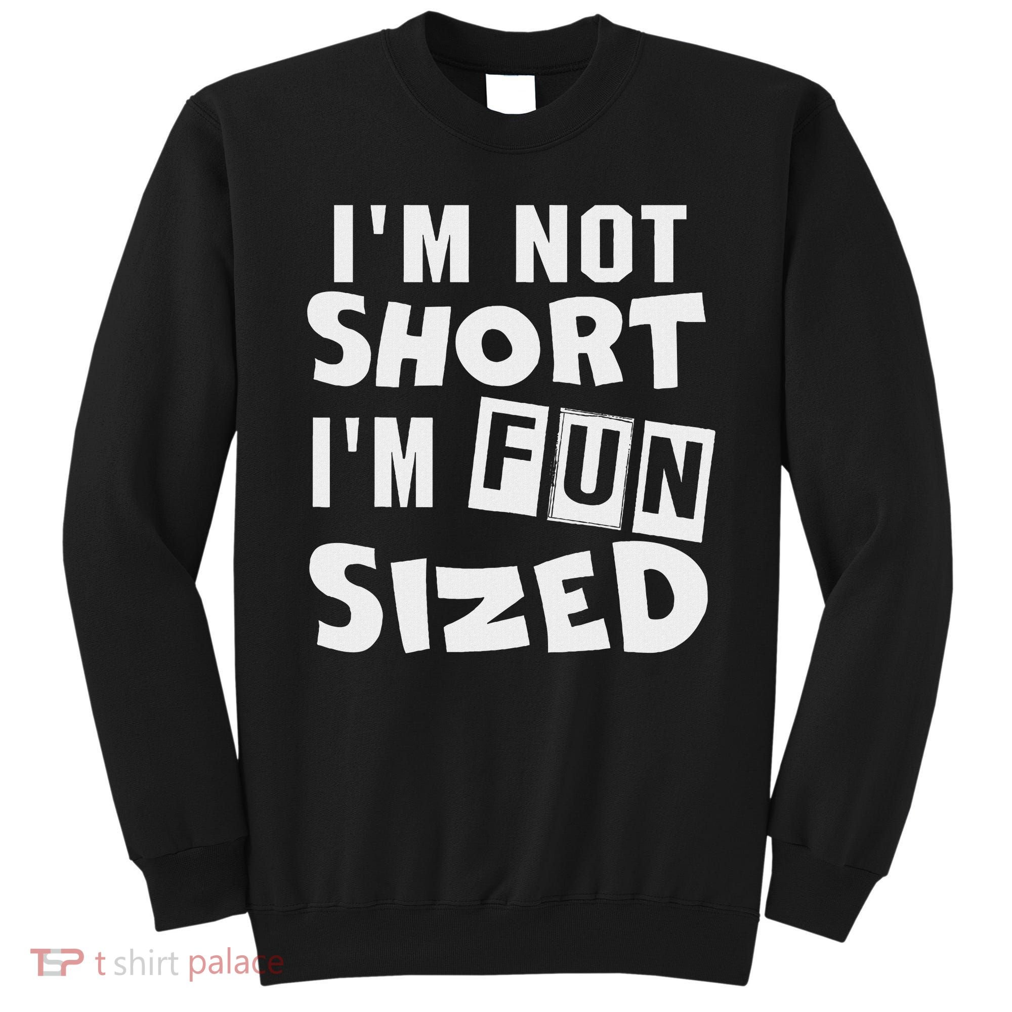 I'm Not Short I'm Fun Sized Funny Sayings Sweatshirt