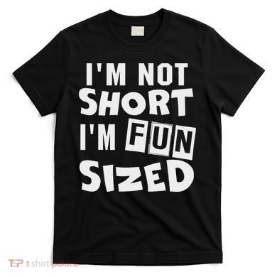 I'm Not Short I'm Fun Sized Funny Sayings T-Shirt