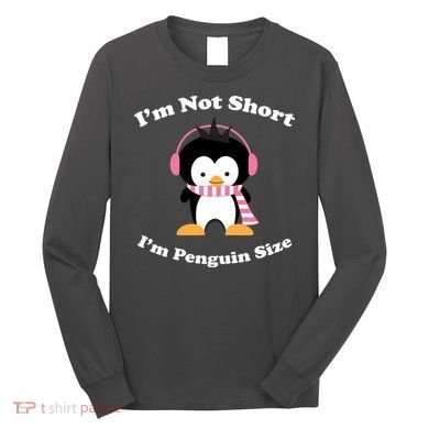 I'm Not Short I'm Penguin Size Long Sleeve Shirt