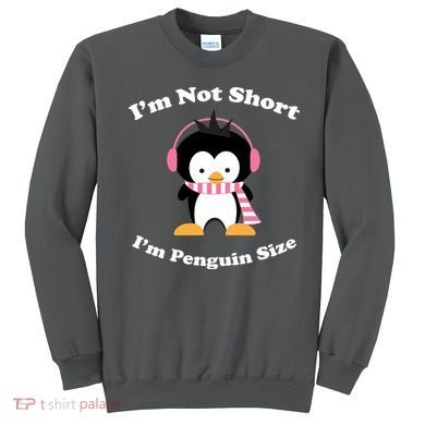 I'm Not Short I'm Penguin Size Sweatshirt