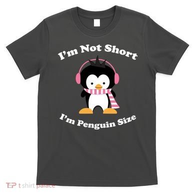 I'm Not Short I'm Penguin Size T-Shirt