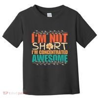IM Not Short IM Just Concentrated Awesome Funny Toddler T-Shirt thumb 0