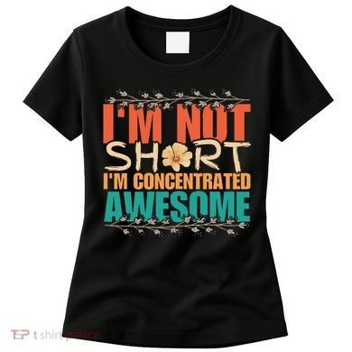 IM Not Short IM Just Concentrated Awesome Funny Women's T-Shirt
