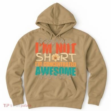 IM Not Short IM Just Concentrated Awesome Funny Hoodie
