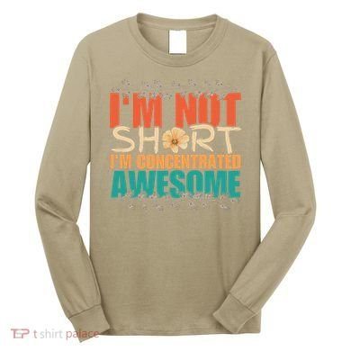 IM Not Short IM Just Concentrated Awesome Funny Long Sleeve Shirt