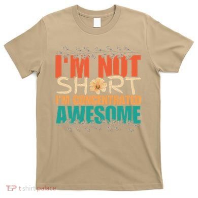 IM Not Short IM Just Concentrated Awesome Funny T-Shirt