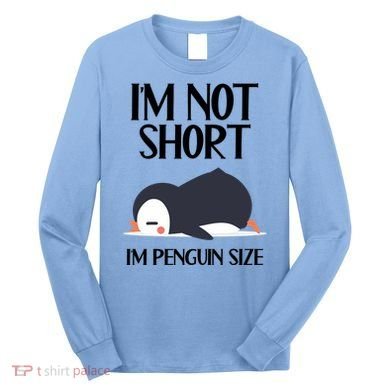 Im Not Short Im Penguin Size Funny Long Sleeve Shirt