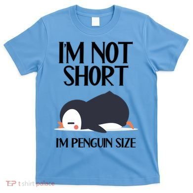 Im Not Short Im Penguin Size Funny T-Shirt