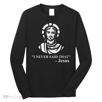 I Never Said That Jesus Funny Religious Long Sleeve Shirt