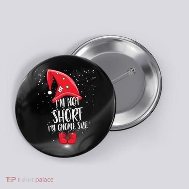 I'm Not Short I'm Gnome Size Button