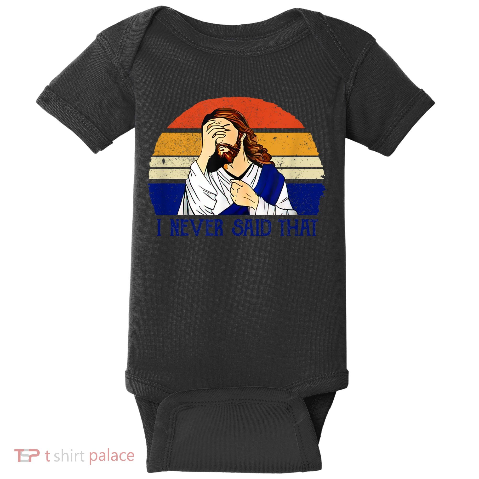 I Never Said That Funny Christian Humor Jesus God Lover Baby Bodysuit