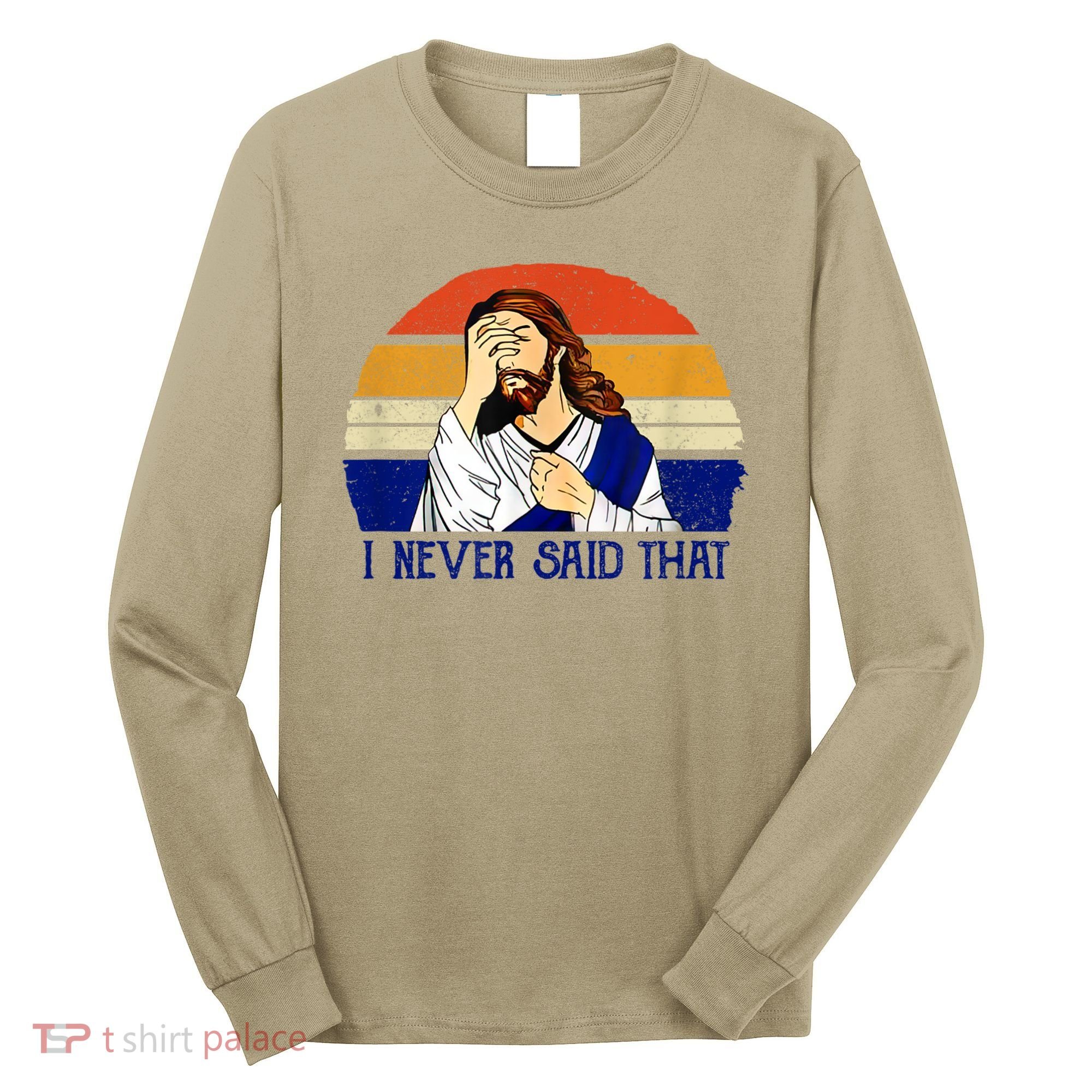 I Never Said That Funny Christian Humor Jesus God Lover Long Sleeve Shirt