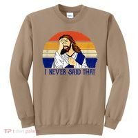 I Never Said That Funny Christian Humor Jesus God Lover Sweatshirt thumb 0
