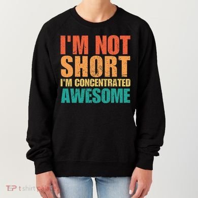 IM Not Short IM Just Concentrated Awesome Funny Women's Sweatshirt