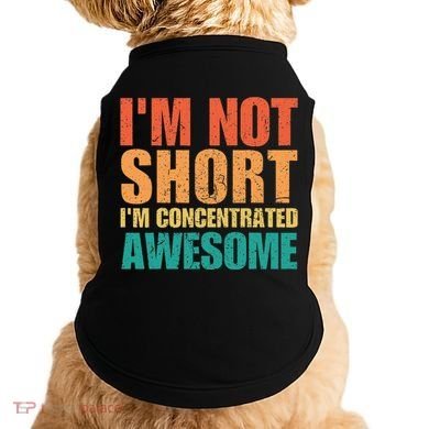 IM Not Short IM Just Concentrated Awesome Funny Doggie Tank
