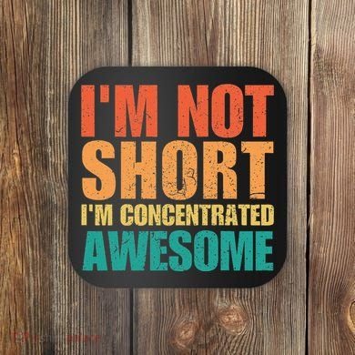 IM Not Short IM Just Concentrated Awesome Funny Coaster