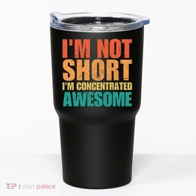 IM Not Short IM Just Concentrated Awesome Funny Tumbler