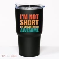 IM Not Short IM Just Concentrated Awesome Funny Tumbler thumb 0