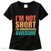 IM Not Short IM Just Concentrated Awesome Funny Women's T-Shirt thumb 0