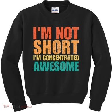 IM Not Short IM Just Concentrated Awesome Funny Kids Sweatshirt