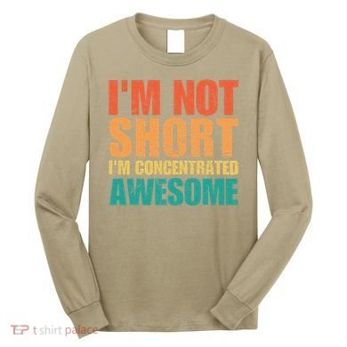 IM Not Short IM Just Concentrated Awesome Funny Long Sleeve Shirt