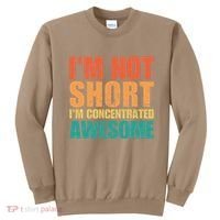 IM Not Short IM Just Concentrated Awesome Funny Sweatshirt thumb 0