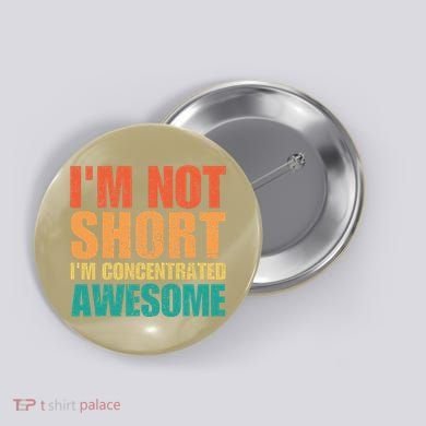 IM Not Short IM Just Concentrated Awesome Funny Button