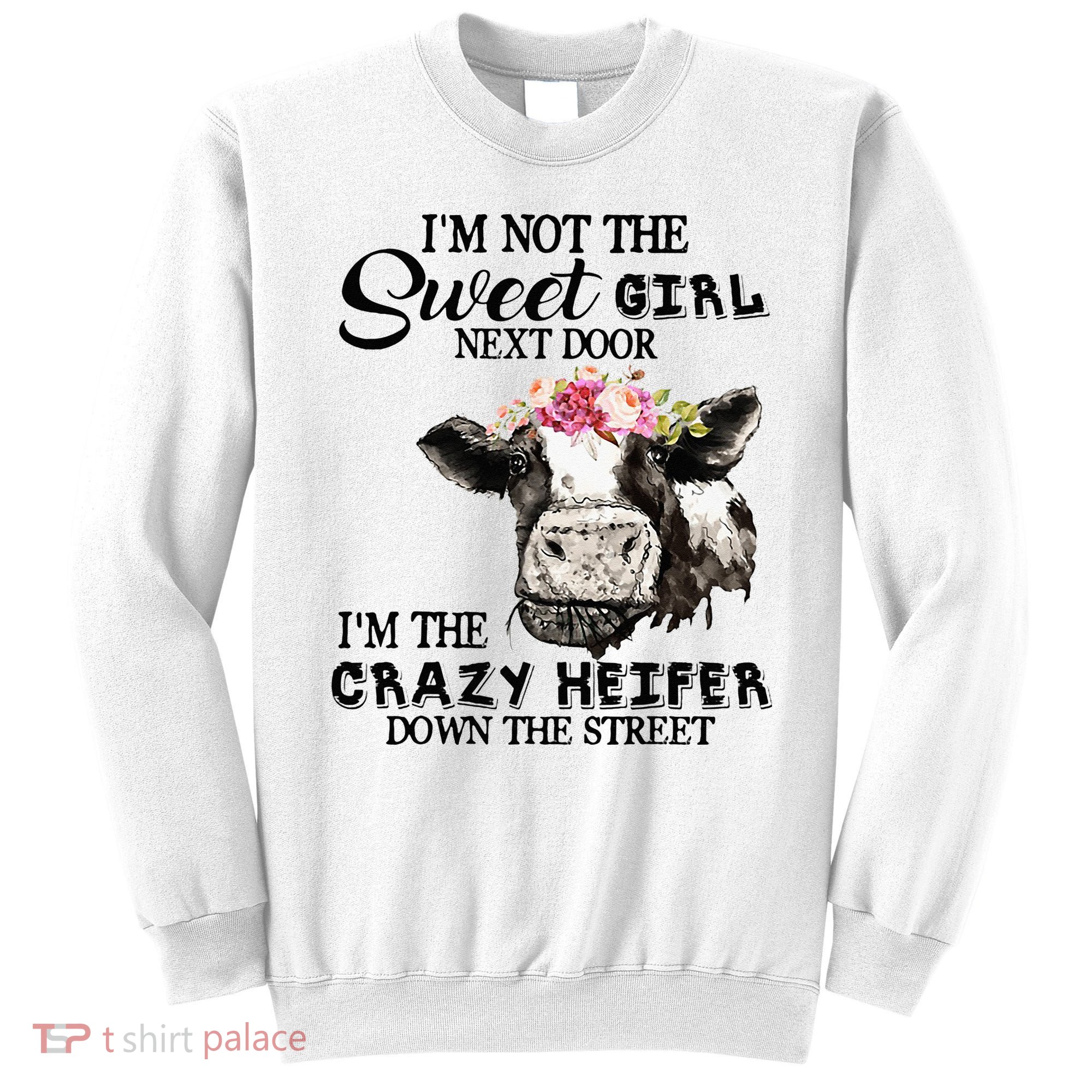 Im Not Sweet Girl Next Door Im The Crazy Heifer Sweatshirt