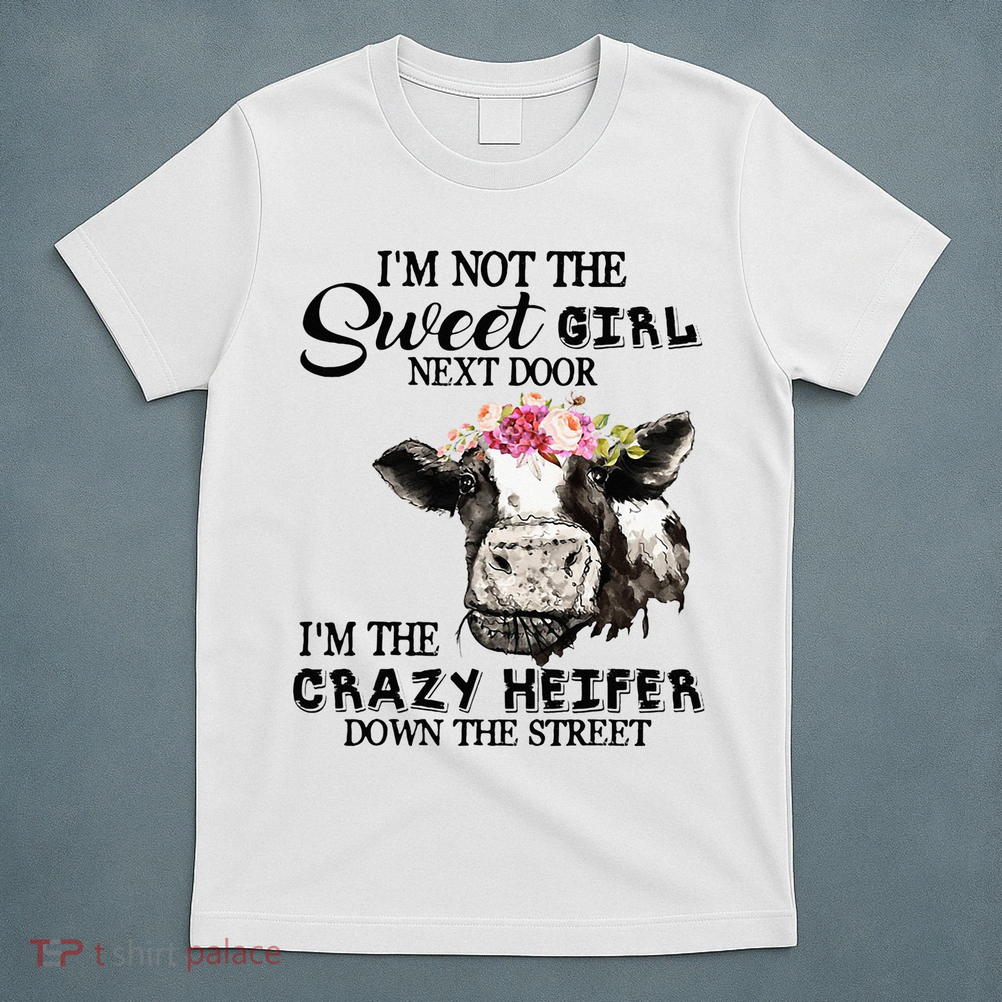 Im Not Sweet Girl Next Door Im The Crazy Heifer T-Shirt