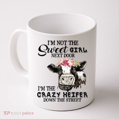 Im Not Sweet Girl Next Door Im The Crazy Heifer Coffee Mug