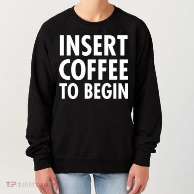 Insert Coffee To Begin Women's Sweatshirt