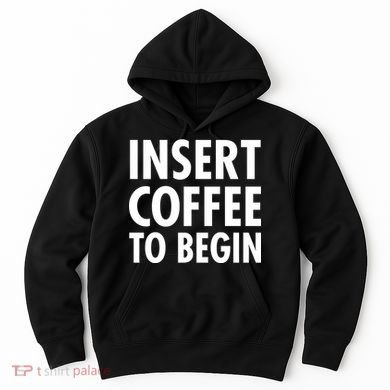 Insert Coffee To Begin Hoodie