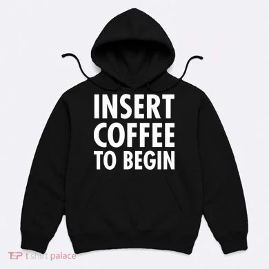 Insert Coffee To Begin Hoodie